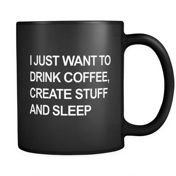 Coffee - I just want to drink coffee create stuff and sleep