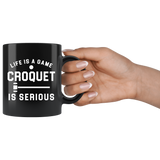 Life Is A Game Croquet Is Serious 11oz Black Mug