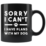 Sorry I Can't I Have Plans With My Dog 11oz Black Mug