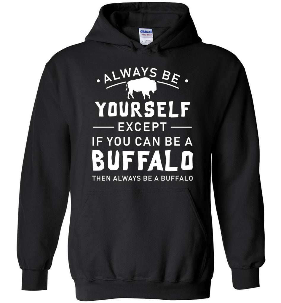 Always Be Yourself Except If You Can Be a Buffalo Hoodie