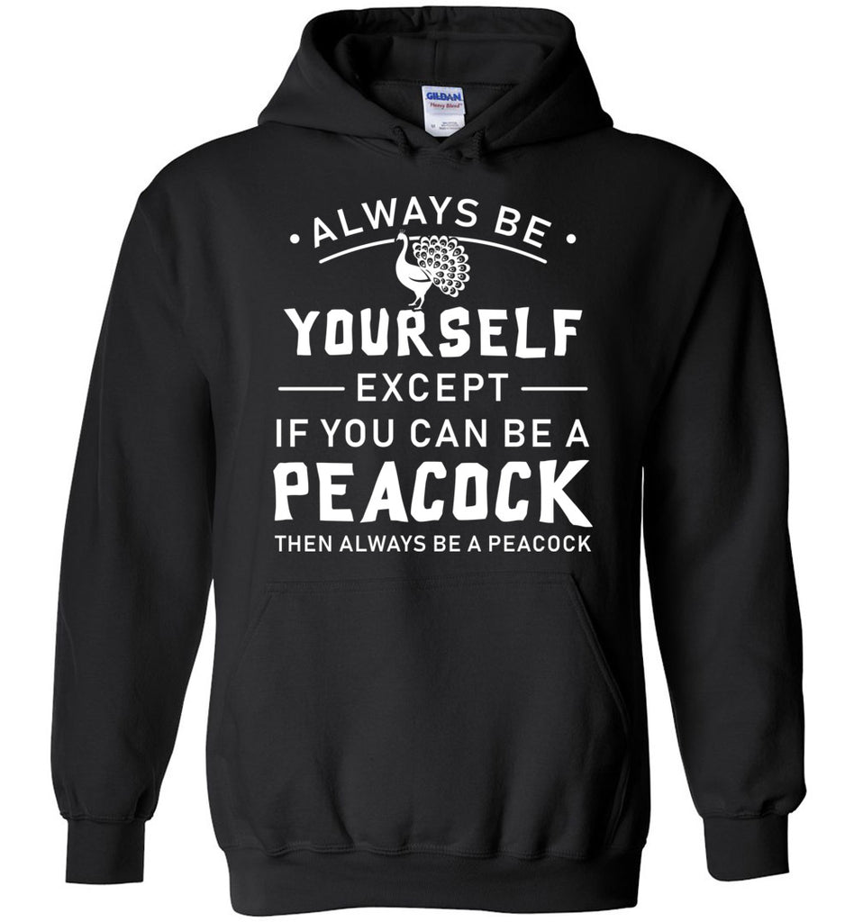 Always Be Yourself Except If You Can Be A Peacock Hoodie