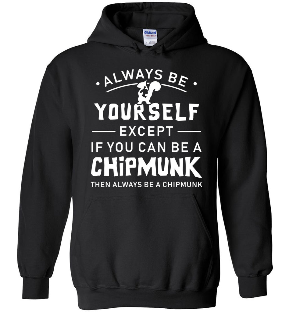 Always Be Yourself Except If You Can Be A Chipmunk Hoodie