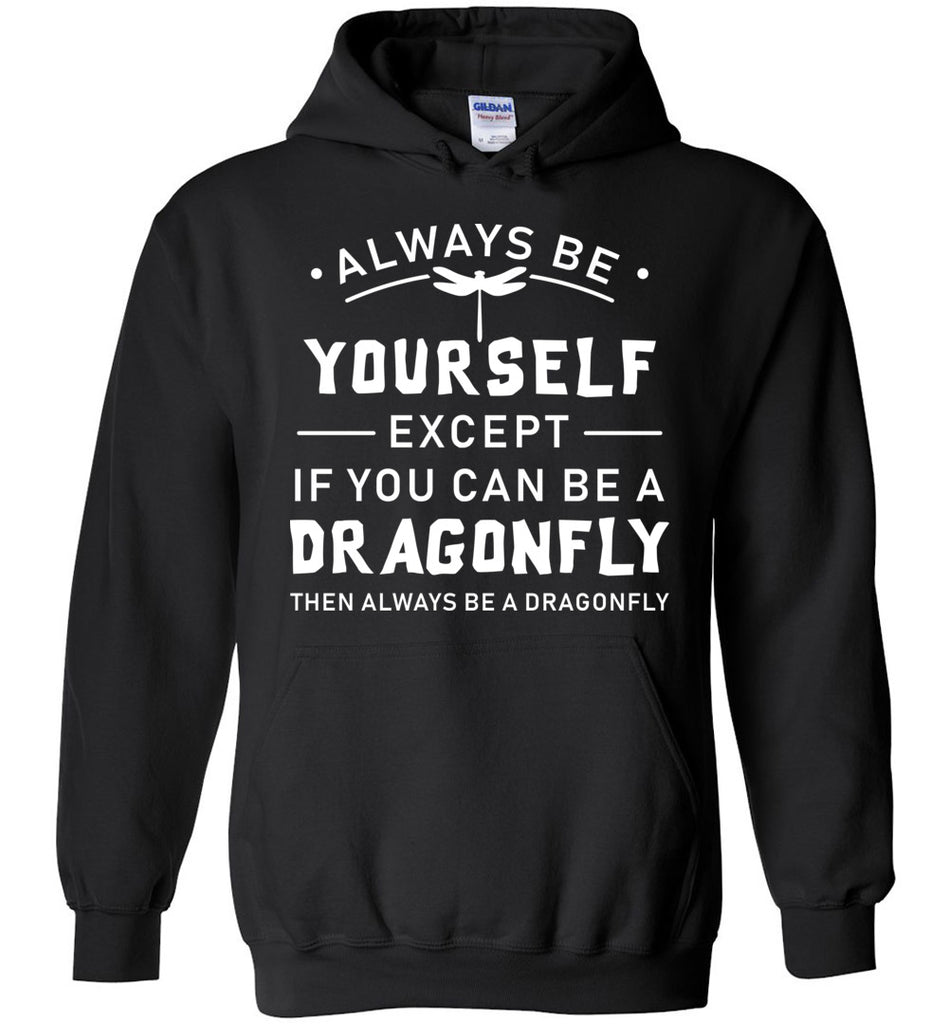 Always Be Yourself Except If You Can Be A Dragonfly Hoodie