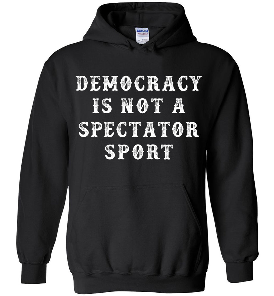 Democracy Is Not A Spectator Sport Hoodie