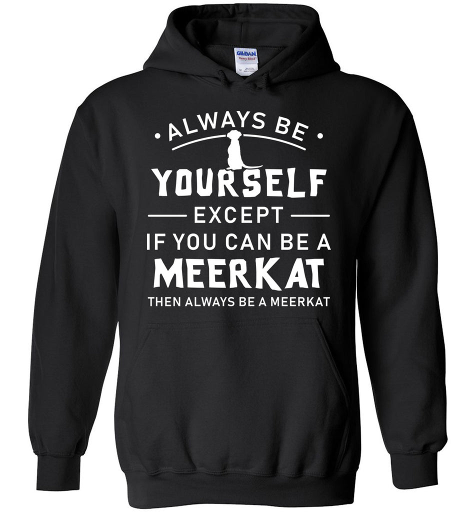 Always Be Yourself Except If You Can Be A Meerkat Hoodie