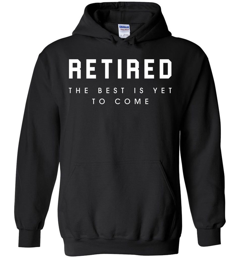 Retired The Best Is Yet To Come - Retirement Hoodie