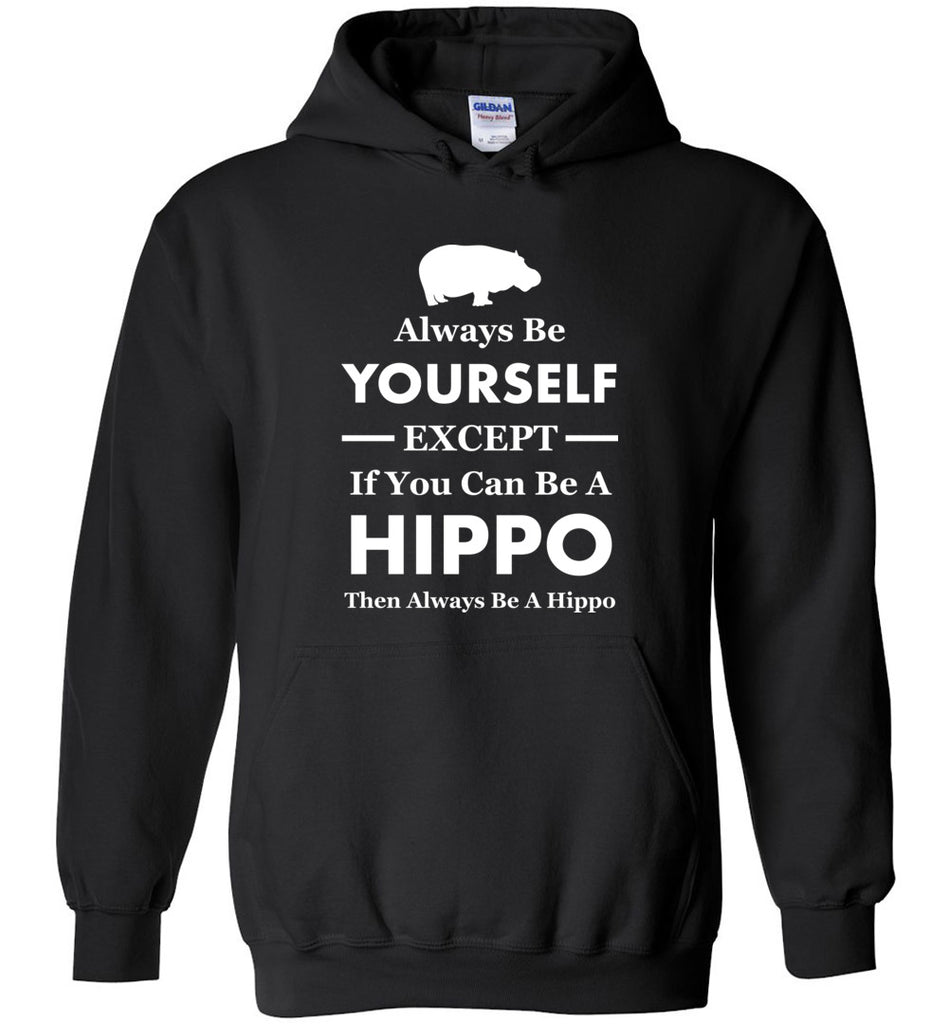 Always Be Yourself Except If You Can Be A Hippo Then Be A Hippo Hoodie