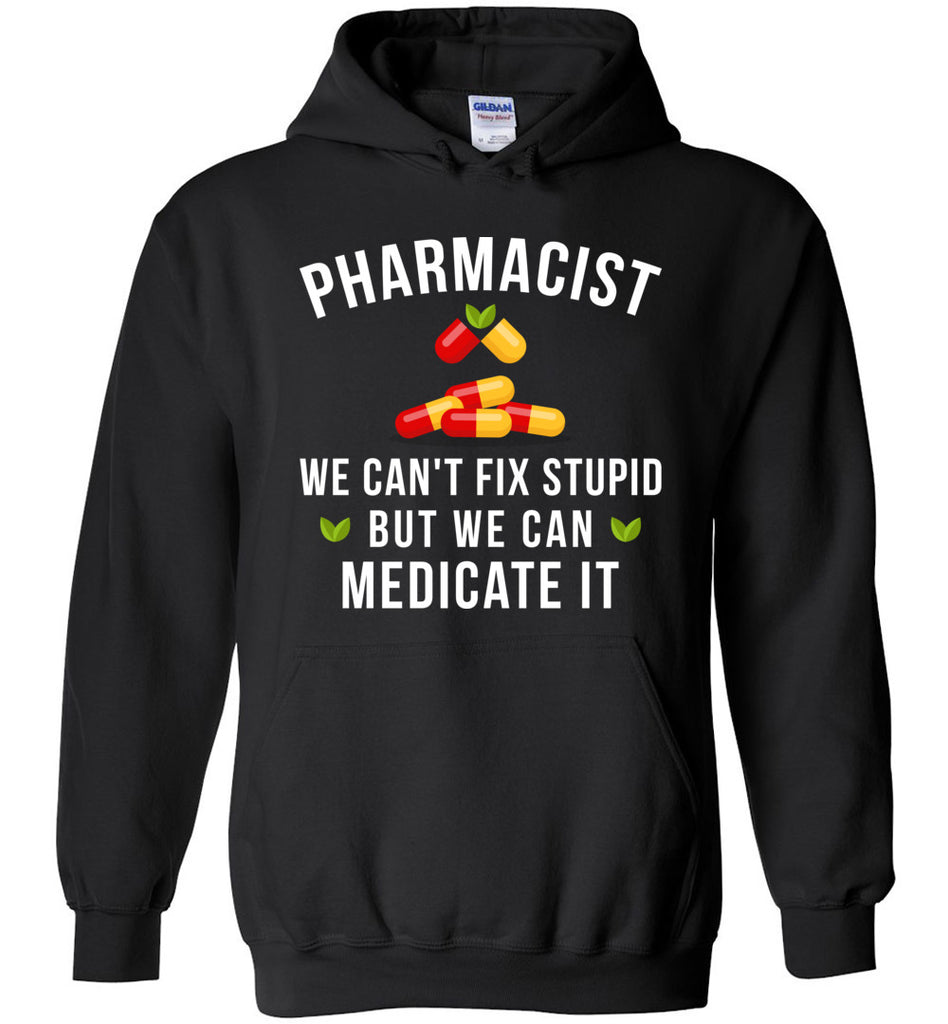 Pharmacist We Can't Fix Stupid Hoodie