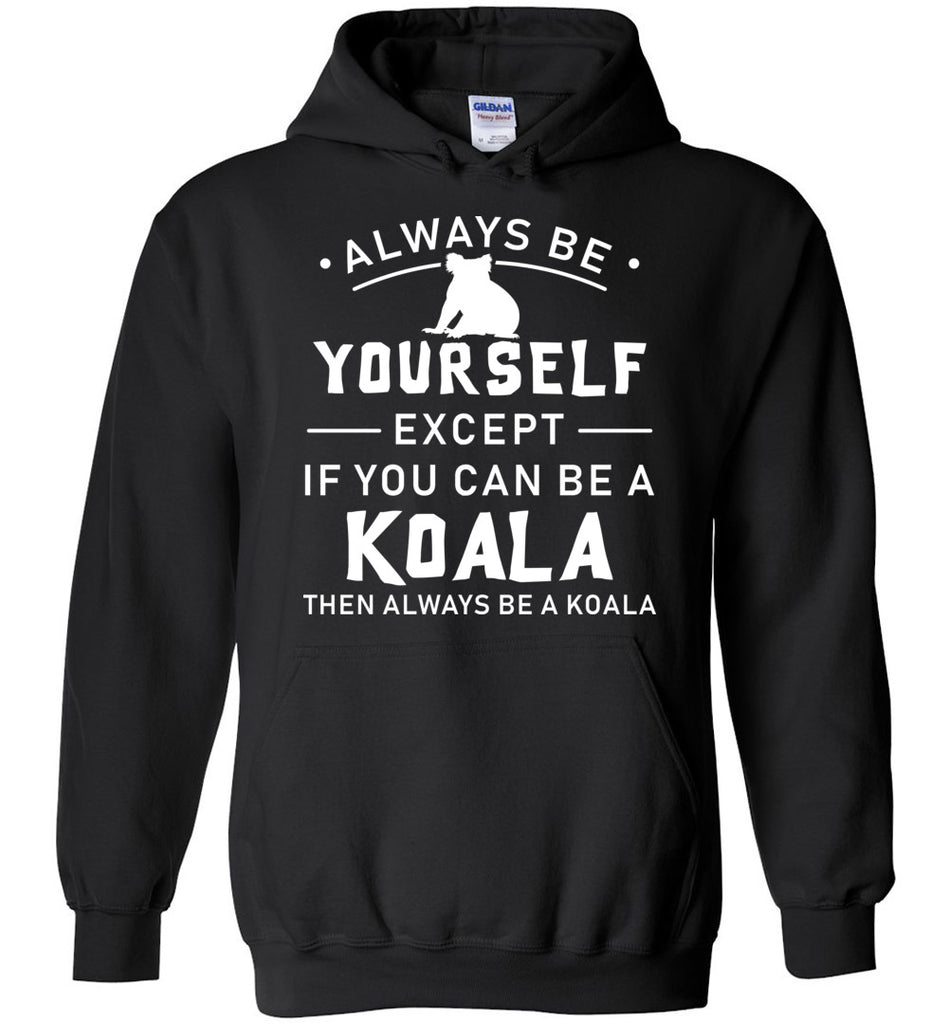 Always Be Yourself Except If You Can Be A Koala Hoodie