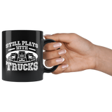 Still Plays With Trucks 11oz Black Mug