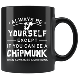 Always Be Yourself Except If You Can Be A Chipmunk 11oz Black Mug