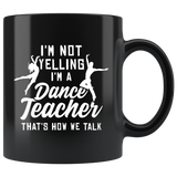 I'm Not Yelling I'm A Dance Teacher That's How We Talk 11oz Black Mug