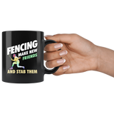 Fencing Make New Friends And Stab Them 11oz Black Mug