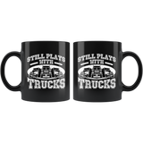 Still Plays With Trucks 11oz Black Mug