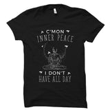 C'Mon Inner Peace I Don't Have All Day Meditation Shirt