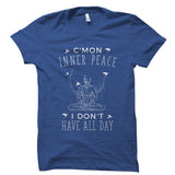 C'Mon Inner Peace I Don't Have All Day Meditation Shirt