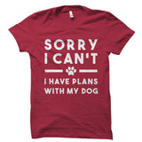 Sorry I Can't I Have Plans With My Dog Shirt