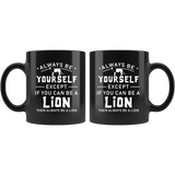 Always Be Yourself Except If You Can Be A Lion 11oz Black Mug