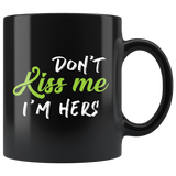 Don't Kiss Me I'm Hers 11oz Black Mug