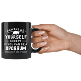 Always Be Yourself Except If You Can Be A Opossum 11oz Black Mug