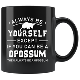 Always Be Yourself Except If You Can Be A Opossum 11oz Black Mug