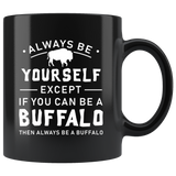 Always Be Yourself Except If You Can Be A Buffalo 11oz Black Mug