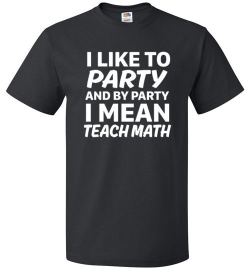 I Like To Party And By Party I Mean Teach Math Shirt – oTZI Shirts