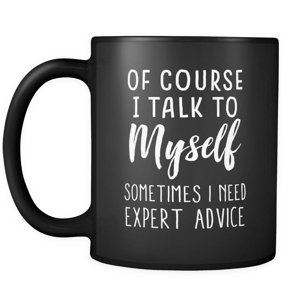 Of Course I talk to myself, Sometimes I need expert advice