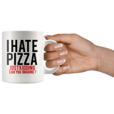 I Hate Pizza Just Kidding 11oz White Mug