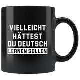 Vielleicht Hättest Du Deutsch Lernen Sollen (Translation: Maybe You Should Have Learned German) 11oz Black Mug