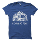 When I Go Ice Climbing I Know No Fear - Hiker Climber Shirt