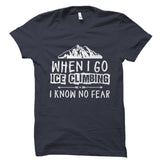 When I Go Ice Climbing I Know No Fear - Hiker Climber Shirt