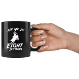 Ask Me In Eight Seconds - Matador 11oz Black Mug