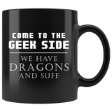 Come To The Geek Side We Have Dragons And Suff 11oz Black Mug