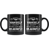 Always Be Yourself Except If You Can Be A Dragonfly 11oz Black Mug