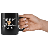 This Is My Hawaiian shirt 11oz Black Mug