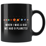 When I Was A Kid We Had 9 Planets! 11oz Black Mug