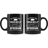 Always Be Yourself Except If You Can Be A Opossum 11oz Black Mug