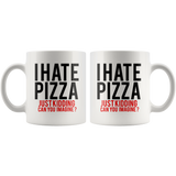 I Hate Pizza Just Kidding 11oz White Mug