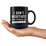I Don't Negotiate With Terrorist Or Toddlers 11oz Black Mug