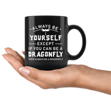 Always Be Yourself Except If You Can Be A Dragonfly 11oz Black Mug