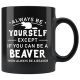 Always Be Yourself Except If You Can Be A Beaver 11oz Black Mug