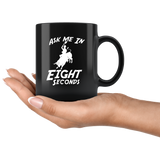 Ask Me In Eight Seconds - Matador 11oz Black Mug