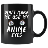 Don't Make Me Use My Anime Eyes 11oz Black Mug