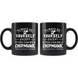 Always Be Yourself Except If You Can Be A Chipmunk 11oz Black Mug